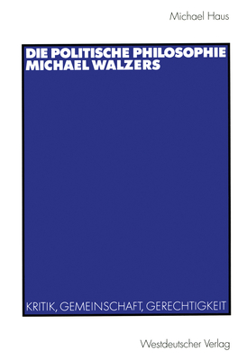 Die Politische Philosophie Michael Walzers: Kritik, Gemeinschaft, Gerechtigkeit