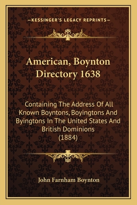 American, Boynton Directory 1638: Containing The Address Of All Known Boyntons, Boyingtons And Byingtons In The United States And British Dominions (1