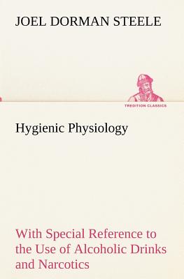 Hygienic Physiology: with Special Reference to the Use of Alcoholic Drinks and Narcotics