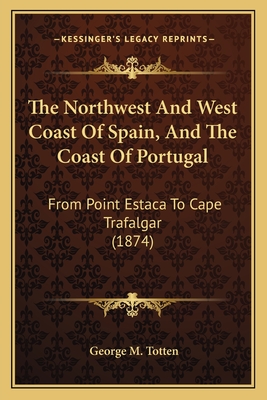 The Northwest And West Coast Of Spain, And The Coast Of Portugal: From Point Estaca To Cape Trafalgar (1874)