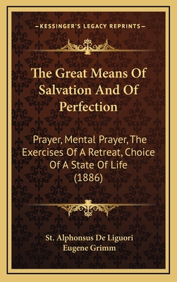 The Great Means Of Salvation And Of Perfection: Prayer, Mental Prayer, The Exercises Of A Retreat, Choice Of A State Of Life (1886)