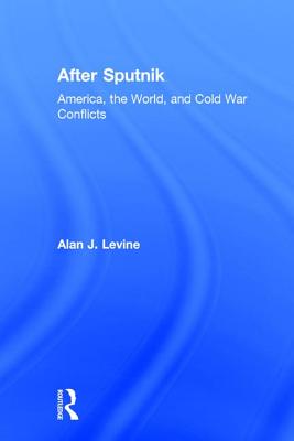 After Sputnik: America, the World, and Cold War Conflicts