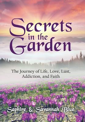 Secrets in the Garden: The Journey of Life, Love, Lust, Addiction, and Faith