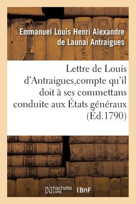 Lettre de Louis d'Antraigues, à M. des sur le compte qu'il doit à ses commettans: de sa conduite aux États généraux