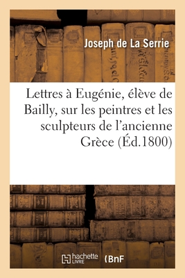 Lettres à Eugénie, élève de Bailly, sur les peintres et les sculpteurs de l'ancienne Grèce
