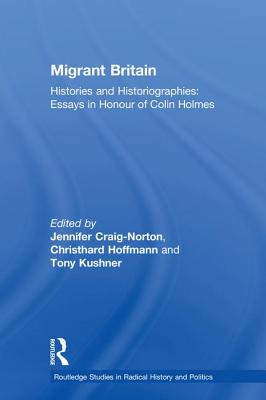 Migrant Britain: Histories and Historiographies: Essays in Honour of Colin Holmes