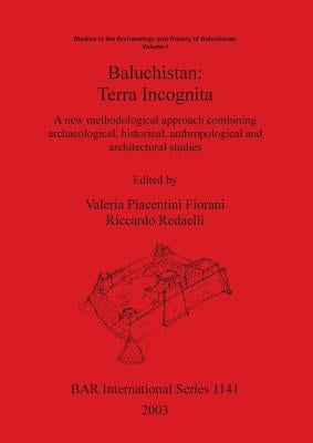Baluchistan: Terra Incognita: A new methodological approach combining archaeological, historical, anthropological and architectural studies