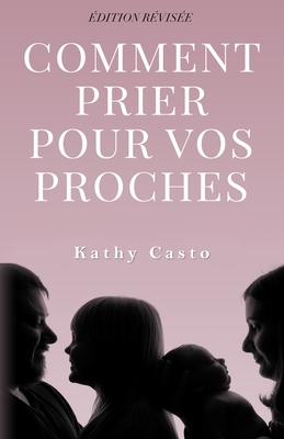Comment Prier Pour Vos Proches Édition Révisée - Traduction Française