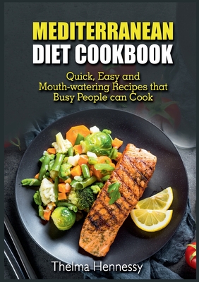 Mediterranean Diet Cookbook: Quick, Easy and Mouth-watering Recipes that Busy People can Cook