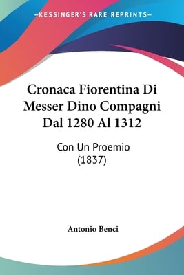 Cronaca Fiorentina Di Messer Dino Compagni Dal 1280 Al 1312: Con Un Proemio (1837)