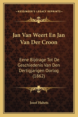 Jan Van Weert En Jan Van Der Croon: Eene Bijdrage Tot De Geschiedenis Van Den Dertigjarigen Oorlog (1862)