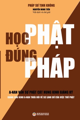 Học Phật Đúng Pháp (bản mới): Giảng giải kinh A-nan thưa hỏi về sự lành dữ cO