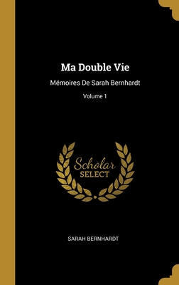 Ma Double Vie: Mémoires De Sarah Bernhardt; Volume 1