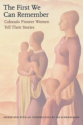 The First We Can Remember: Colorado Pioneer Women Tell Their Stories