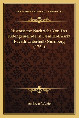 Historische Nachricht Von Der Judengemeinde In Dem Hofmarkt Fuerth Unterhalb Nurnberg (1754)