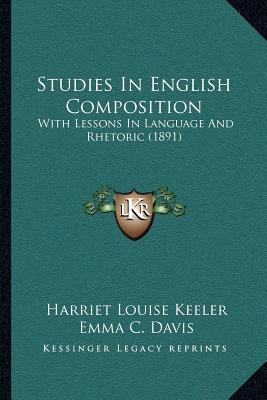 Studies In English Composition: With Lessons In Language And Rhetoric (1891)