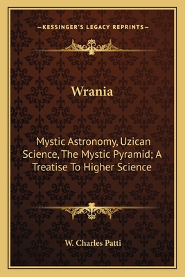 Wrania: Mystic Astronomy, Uzican Science, The Mystic Pyramid; A Treatise To Higher Science