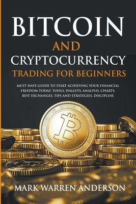 Bitcoin and Cryptocurrency Trading for Beginners I Must Have Guide to Start Achieving Your Financial Freedom Today I Tools, Wallets, Analysis, Charts,