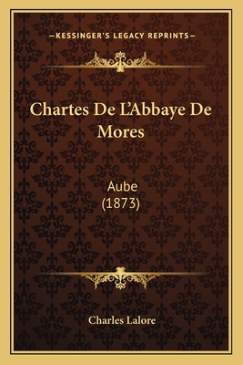 Chartes De L'Abbaye De Mores: Aube (1873)