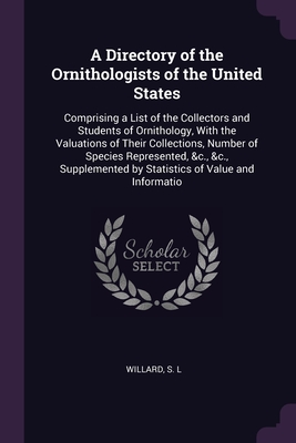 A Directory of the Ornithologists of the United States: Comprising a List of the Collectors and Students of Ornithology, With the Valuations of Their