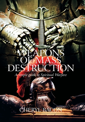 Weapons of Mass Destruction: A Simple Guide to Spiritual Warfare