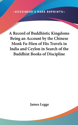 A Record of Buddhistic Kingdoms Being an Account by the Chinese Monk Fa-Hien of His Travels in India and Ceylon in Search of the Buddhist Books of Dis