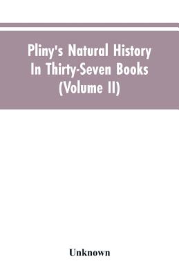 Pliny's Natural history. In thirty-seven books (Volume II)
