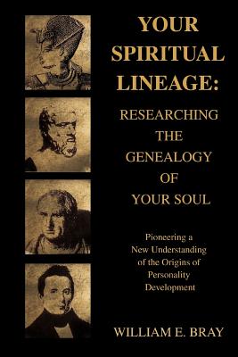 Your Spiritual Lineage: Researching the Genealogy of Your Soul: Pioneering a New Understanding of the Origins of Personality Development