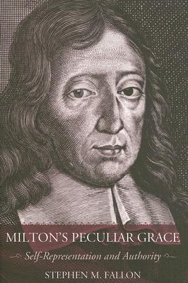 Milton's Peculiar Grace: Self-Representation and Authority