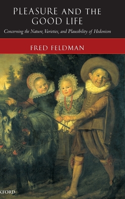 Pleasure and the Good Life: Concerning the Nature, Varieties, and Plausibility of Hedonism