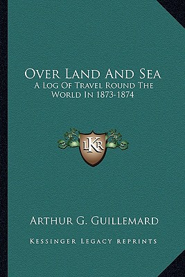 Over Land And Sea: A Log Of Travel Round The World In 1873-1874