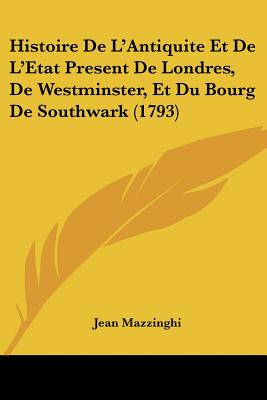 Histoire De L'Antiquite Et De L'Etat Present De Londres, De Westminster, Et Du Bourg De Southwark (1793)