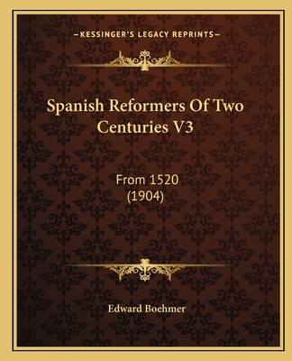 Spanish Reformers Of Two Centuries V3: From 1520 (1904)