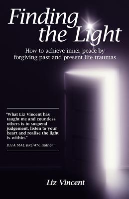 Finding the Light: How to Achieve Inner Peace by Forgiving Past and Present Life Traumas
