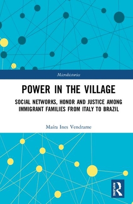 Power in the Village: Social Networks, Honor and Justice Among Immigrant Families from Italy to Brazil