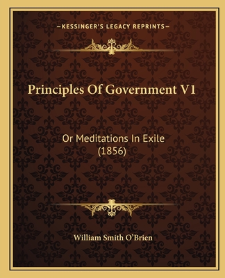 Principles Of Government V1: Or Meditations In Exile (1856)
