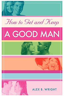 How to Get and Keep A Good Man: From Successfully Single to Happily Married