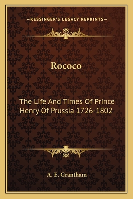 Rococo: The Life And Times Of Prince Henry Of Prussia 1726-1802