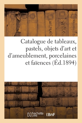 Catalogue de tableaux anciens et modernes, pastels, objets d'art et d'ameublement: porcelaines et faïences