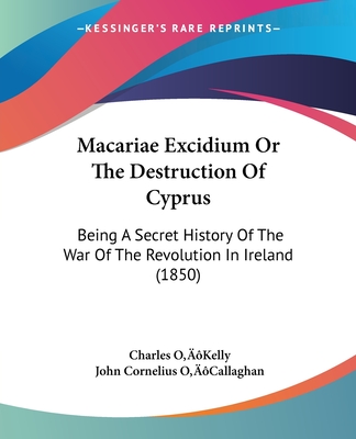 Macariae Excidium Or The Destruction Of Cyprus: Being A Secret History Of The War Of The Revolution In Ireland (1850)