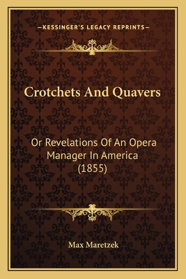Crotchets And Quavers: Or Revelations Of An Opera Manager In America (1855)