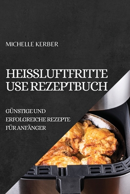 Heißluftfritteuse Rezeptbuch 2022: Günstige Und Erfolgreiche Rezepte Für Anfänger