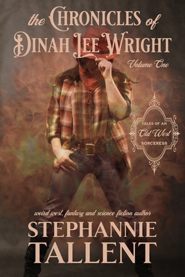 The Chronicles Of Dinah Lee Wright Volume 1: Tales Of An Old West Sorceress