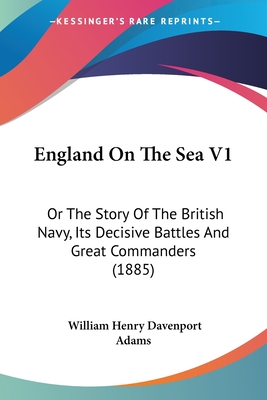 England On The Sea V1: Or The Story Of The British Navy, Its Decisive Battles And Great Commanders (1885)