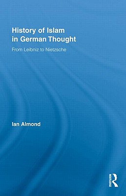 History of Islam in German Thought: From Leibniz to Nietzsche