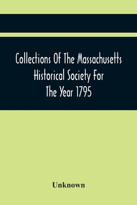 Collections Of The Massachusetts Historical Society For The Year 1795