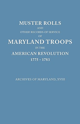 Muster Rolls and Other Records of Service of Maryland Troops in the American Revolution, 1775-1783. Archives of Maryland