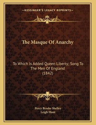 The Masque Of Anarchy: To Which Is Added Queen Liberty; Song To The Men Of England (1842)