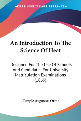 An Introduction To The Science Of Heat: Designed For The Use Of Schools And Candidates For University Matriculation Examinations (1869)
