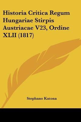 Historia Critica Regum Hungariae Stirpis Austriacae V23, Ordine XLII (1817)